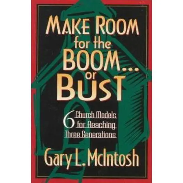 USED-Make Room for the Boom...or Bust: Six Church Models for Reaching Three Generations by Gary L. McIntosh (Paperback)