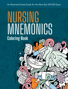 Nursing Mnemonics Coloring Book: An Illustrated Study Guide for the Next Gen NCLEX Exam: Over 101+ Illustrated Memory Devices for Nursing
