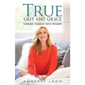 USED-True Grit and Grace: Turning Tragedy into Triumph by Lago, Amberly (Paperback)