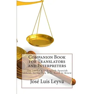 Companion Book for Translators and Interpreters: The 1000+ Key English-Spanish Legal Terms You Will Need to Know