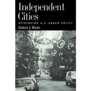 USED-Independent Cities: Rethinking U.S. Urban Policy by Waste, Robert (Paperback)
