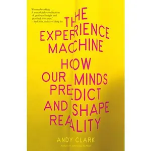 The Experience Machine: How Our Minds Predict and Shape Reality -- Andy Clark, Paperback