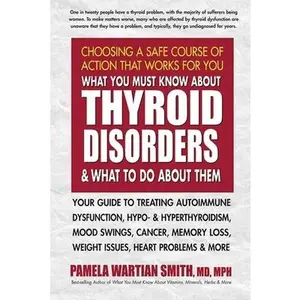 USED-What You Must Know about Thyroid Disorders and What to Do about Them: Your Guide to Treating Autoimmune Dysfunction, Hypo- And Hyperthyroidism, Mood S by Smith, Pamela Wartian (Paperback)