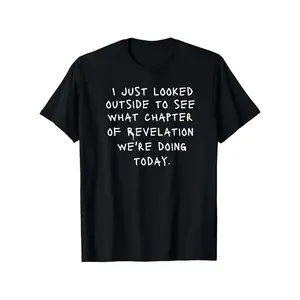 Interesting Christian Ecstasy Bible Verse T-Shirt - "I Just Looked Outside, See Which Chapter of Revelation We're Doing Today" Design, 100% Cotton, Unisex Sizes S-XXXL, Perfect for Outdoor, Casual, and Leisure Wear