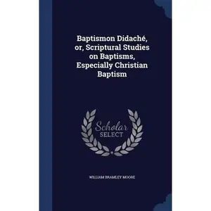 USED-Baptismon Didaché, or, Scriptural Studies on Baptisms, Especially Christian Baptism by Moore, William Bramley (Hardcover)