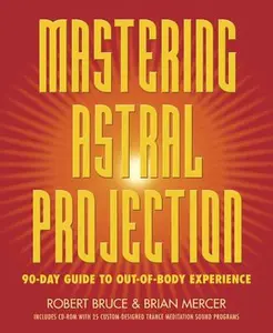 Mastering Astral Projection: 90-Day Guide to Out-Of-Body Experience -- Robert Bruce - Paperback