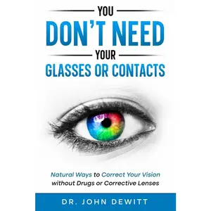 USED-You Don't Need Your Glasses or Contacts: Natural Ways to Correct Your Vision Without Drugs or Corrective Lenses by DeWitt, John (Paperback)