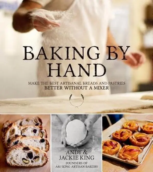 Used Baking Cookbook - Baking by Hand: Make the Best Artisanal Breads and Pastries Better Without a Mixer by King, Andy; King, Jackie (English Paperback)