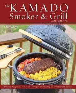 USED-The Kamado Smoker & Grill Cookbook: Delicious Recipes and Hands-On Techniques for Mastering the World's Best Barbecue by Grove, Chris (Hardcover)