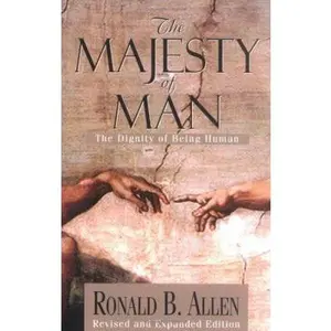 USED-The Majesty of Man: The Dignity of Being Human by Ronald B. Allen (Paperback)