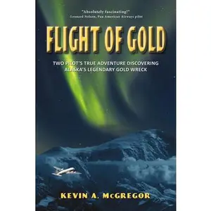 USED-Flight of Gold: Two Pilots' True Adventure Discovering Alaska's Legendary Gold Wreck by McGregor, Kevin (Paperback)