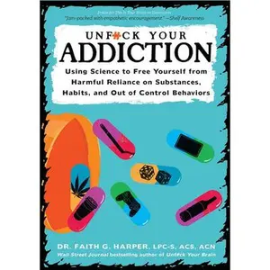 Unfuck Your Addiction: Using Science to Free Yourself from Harmful Reliance on Substances, Habits, and Out of Control Behaviors -- Faith G. Harper - Paperback