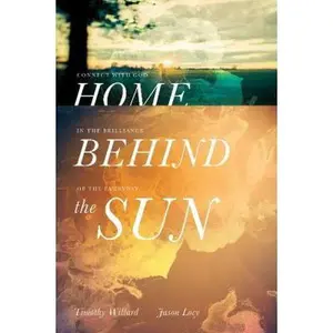 USED-Home Behind the Sun: Connect with God in the Brilliance of the Everyday by Willard, Timothy D. (Hardcover)
