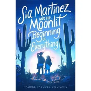 USED-Sia Martinez and the Moonlit Beginning of Everything by Gilliland, Raquel Vasquez (Paperback)