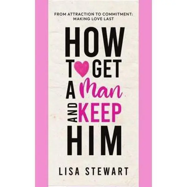 USED-How to Get a Man and Keep Him: From Attraction to Commitment: Making Love Last by Lisa Stewart (Paperback)