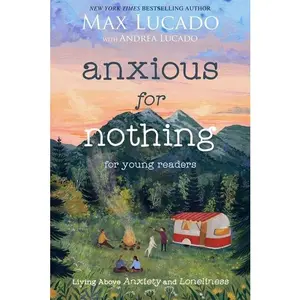 Anxious for Nothing (Young Readers Edition): Living Above Anxiety and Loneliness by Max Lucado||Andrea Lucado [Paperback Book]