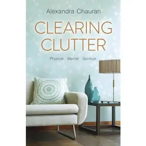 USED-Clearing Clutter: Physical, Mental, and Spiritual by Chauran, Alexandra (Paperback)