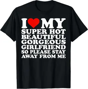 100% Cotton I Love My Super Hot Beautiful Gorgeous Girlfriend T-Shirt