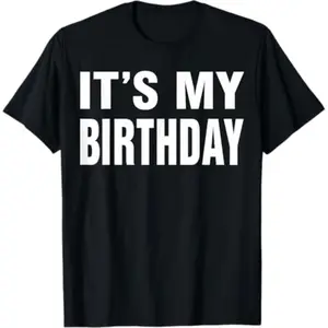It's My Birthday Funny Gift for Boys Girls Kids Men Women T-Shirt