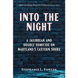Into the Night: A Jailbreak and Double Homicide on Maryland's Eastern Shore -- Stephanie L. Fowler, Paperback
