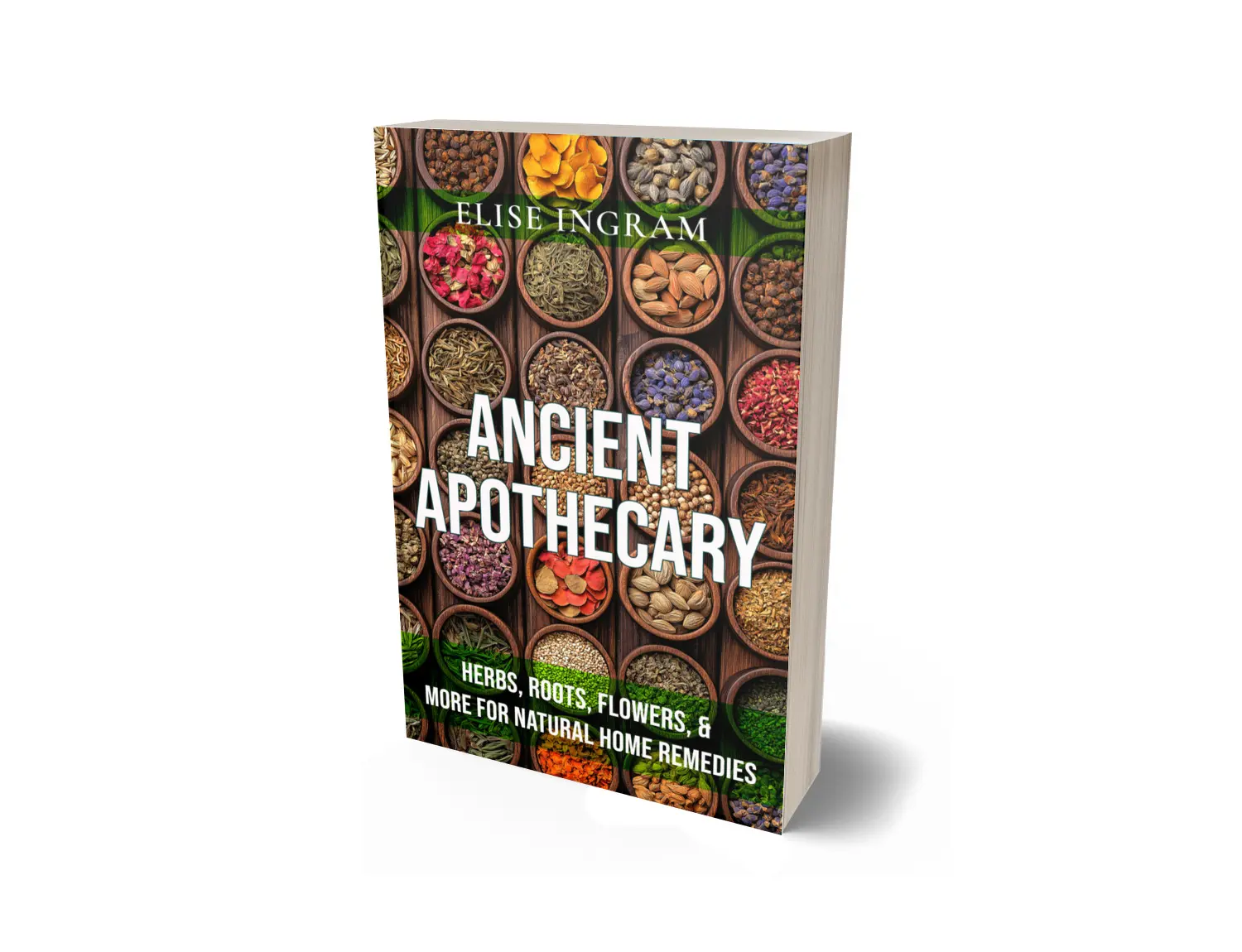 Elise Ingram's Ancient Apothecary: Herbs Roots Flowers & More for Natural Home Remedies - Comprehensive Guide to Herbal Medicine & Healing Wisdom