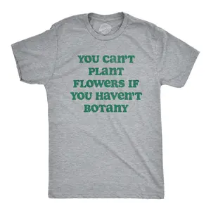 Mens You Cant Plant Flowers If You Havent Botany T Shirt Funny Gardening Planting Lovers Joke Tee for Guys Mens Funny T Shirts Cool Vintage Fashion T-Shirt Gift Classic Menswear Environmental Apparel for Men Light Grey