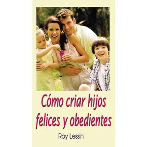 Cómo criar hijos felices y obedientes