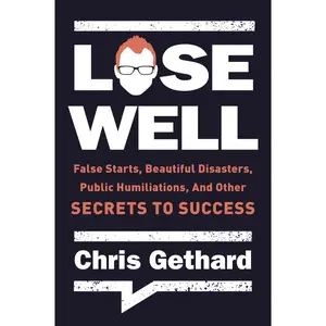 Lose Well: False Starts, Beautiful Disasters, Public Humiliations, and Other Secrets to Success by Chris Gethard [Paperback Book]