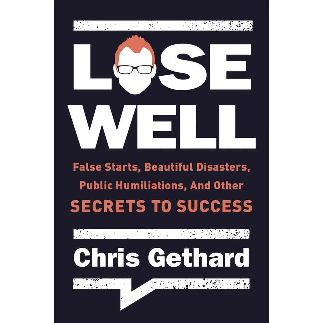 Lose Well: False Starts, Beautiful Disasters, Public Humiliations, and Other Secrets to Success by Chris Gethard [Paperback Book]