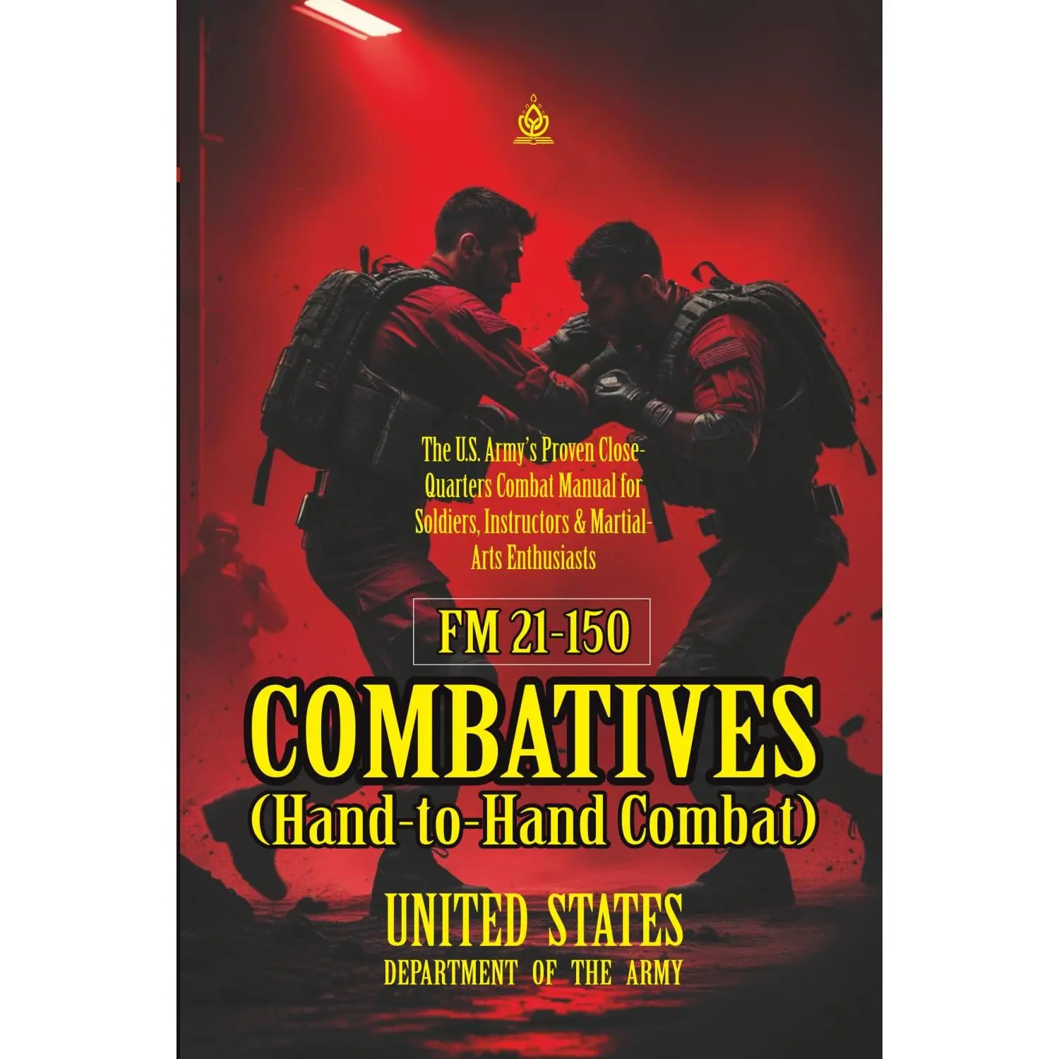 FM 21-150 Combatives (Hand-to-Hand Combat) Annotated Trade Paperback - United States Department of the Army Definitive Edition Close-Quarters Combat Manual for Soldiers, Mental and Physical Conditioning with Proven Techniques