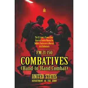FM 21-150 Combatives (Hand-to-Hand Combat): [Annotated] The U.S. Army’s Proven Close-Quarters Combat Manual for Soldiers, Instructors & Martial-Arts Enthusiasts