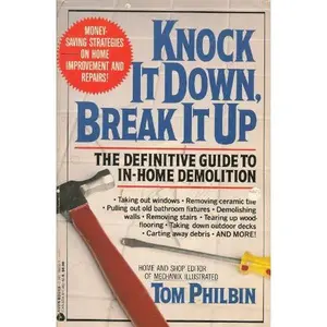 USED-Knock It Down, Break It Up: The Definitive Guide to In-Home Demolition by Tom Philbin (Paperback)
