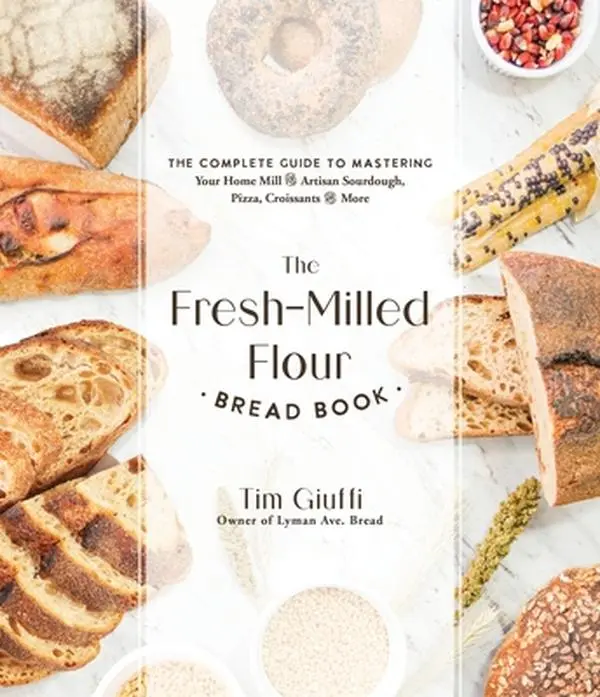 The Fresh-Milled Flour Bread Book: Bread Baking Guide for Home Use - Artisan Sourdough, Pizza, Croissants, Grain Purchase Advice, Double Mill Insight, Sifting Pro Tips - Tim Giuffi, Paperback, Advice On Where To Purchase Grains