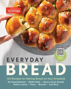 Everyday Bread: 100 Recipes for Baking Bread on Your Schedule -- America's Test Kitchen, Hardcover