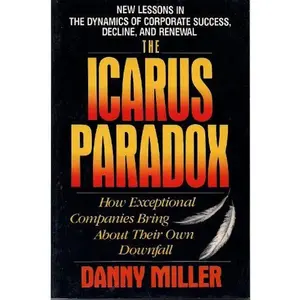 USED-The Icarus Paradox: How Exceptional Companies Bring About Their Own Downfall by Danny Miller (Paperback)