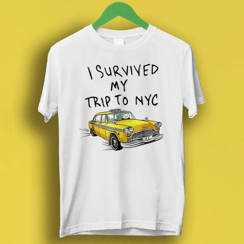 I Survived My Trip To NYC T Shirt New York City Yellow Taxi Meme Gift Funny Tee Style Unisex Gamer Cult Movie Music