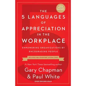 The 5 Languages of Appreciation in the Workplace: Empowering Organizations by Encouraging People