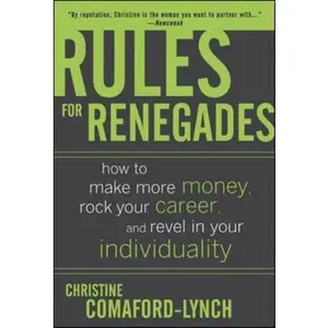 USED-Rules for Renegades: How to Make More Money, Rock Your Career, and Revel in Your Individuality by Lynch, Christine (Hardcover)