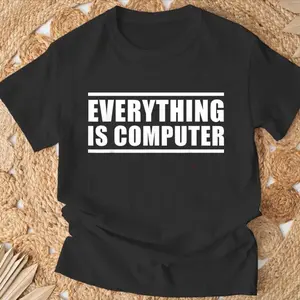 Everything is Computer T-Shirt, Funny Political Graphic Tees, MEME Shirt, Funny Quote Shirt, Funny Political T-Shirt, Computer Quote Shirt D5I