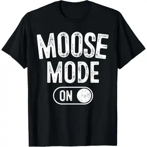 Moose Mode On Costume Funny Majestic Giant Gift Animal Lover T-Shirt Made in USA