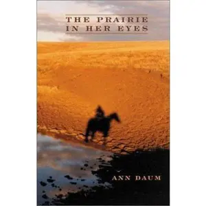 USED-The Prairie in Her Eyes: The Breaking and Making of a Dakota Rancher by Ann Daum (Hardcover)
