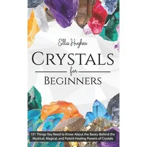 USED-Crystals for Beginners: 101 Things You Need to Know About the Basics Behind the Mystical, Magical, and Potent Healing Powers of Crystals by Hughes, Ella (Paperback)