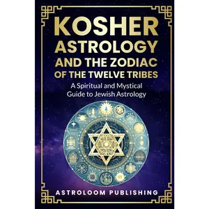 Kosher Astrology and the Zodiac of the Twelve Tribes: A Spiritual and Mystical Guide to Jewish Astrology (The Mystic Almanac)