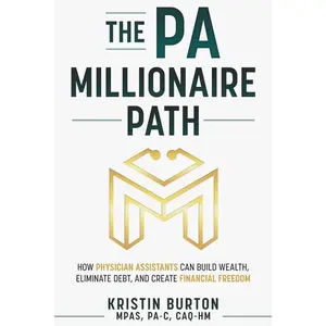 The PA Millionaire Path: How Physician Assistants Can Build Wealth, Eliminate Debt, and Create Financial Freedom (The Millionaires in Medicine Guidebooks)   Paperback – May 26, 2026