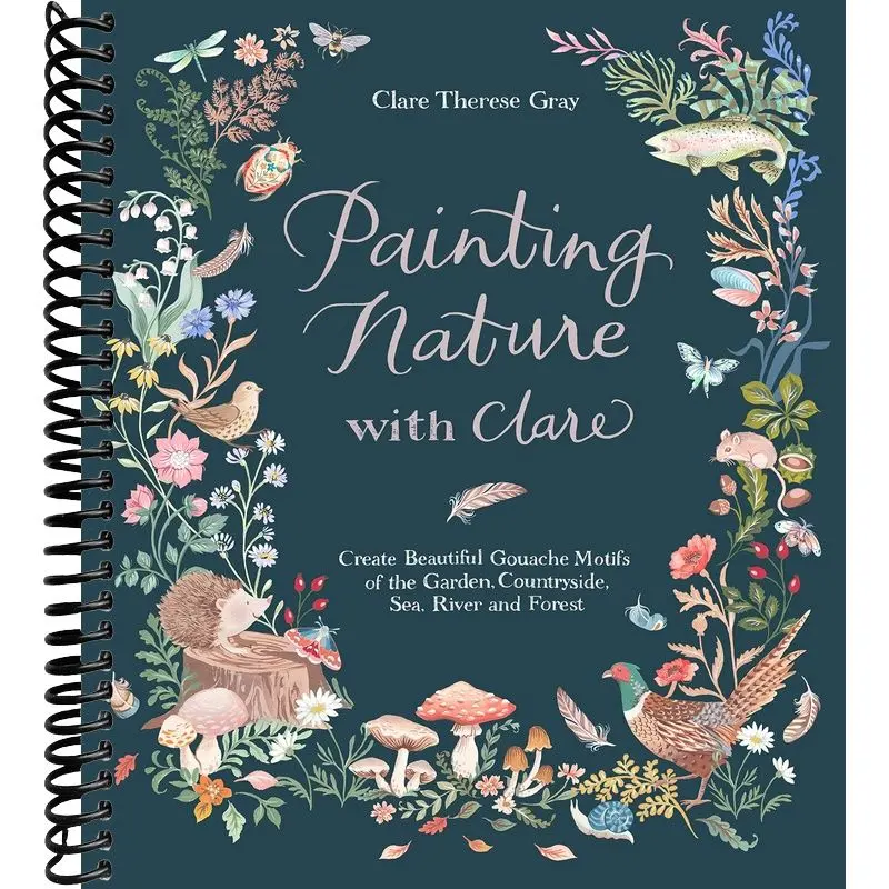 Painting Nature with Clare: Create Beautiful Gouache Motifs of the Garden, Countryside, Sea, River and Forest