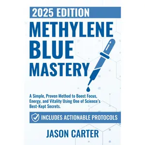 Methylene Blue Mastery: A Simple, Proven Method to Boost Focus, Energy, and Vitality Using One of Science’s Best-Kept Secrets