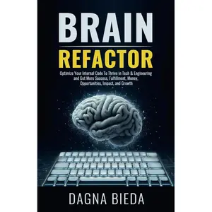 Brain Refactor: Optimize Your Internal Code To Thrive in Tech & Engineering and Get More Success, Fulfillment, Money, Opportunities, Impact, and Growth Paperback – July 23, 2024