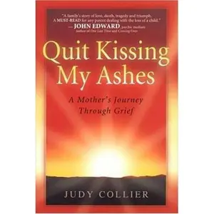 USED-Quit Kissing My Ashes: A Mother's Journey Through Grief by Judy Collier (Hardcover)