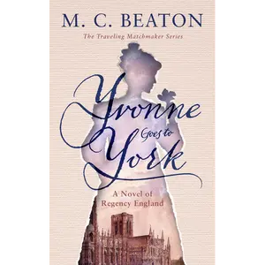 Yvonne Goes to York: The Traveling Matchmaker Series - Book 6: A Novel by M. C. Beaton