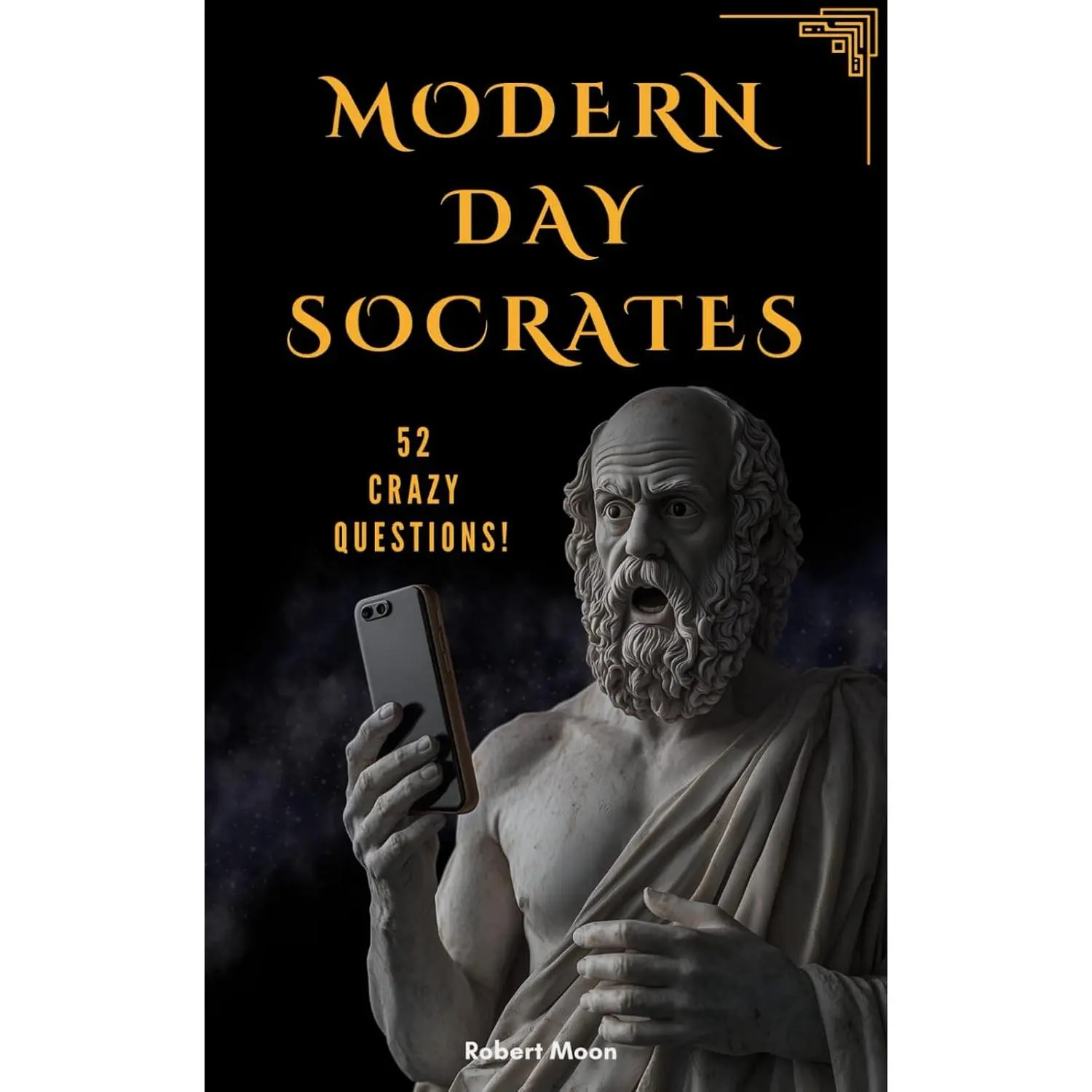 Modern Day Socrates: 52 Crazy Questions To Open Your Mind